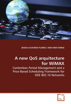 portada A new QoS arquitecture for WiMAX: Contention Period Management and a Price-Based Scheduling Framework for IEEE 802.16 Networks