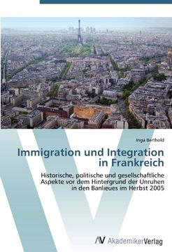 portada Immigration und Integration in Frankreich: Historische, politische und gesellschaftliche  Aspekte vor dem Hintergrund der Unruhen  in den Banlieues im Herbst 2005