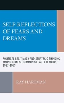 portada Self-Reflections of Fears and Dreams: Political Legitimacy and Strategic Thinking among Chinese Communist Party Leaders, 1927-1953