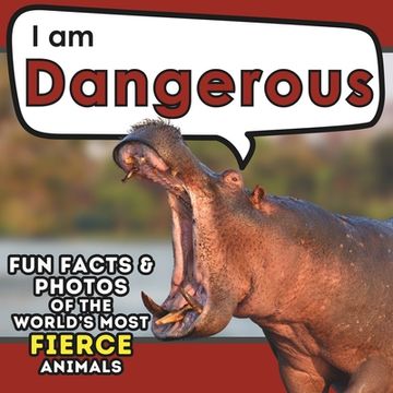portada I am Dangerous: A Children's Book with Fun and Educational Animal Facts with Real Photos! (en Inglés)