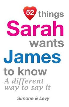 portada 52 Things Sarah Wants James To Know: A Different Way To Say It (en Inglés)
