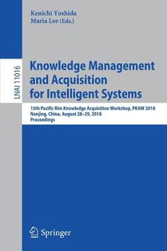 portada Knowledge Management and Acquisition for Intelligent Systems: 15th Pacific Rim Knowledge Acquisition Workshop, Pkaw 2018, Nanjing, China, August 28-29 (en Inglés)