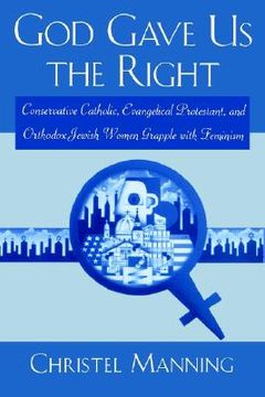 portada god gave us the right: conservative catholic, evangelical protestant, and orthodox jewish women grapple with feminism (en Inglés)