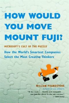 How Would You Move Mount Fuji?: Microsoft's Cult of the Puzzle -- How the World's Smartest Companies Select the Most Creative Thinkers