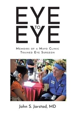 portada Eye to Eye: Memoirs of a Mayo Clinic-Trained Eye Surgeon (en Inglés)
