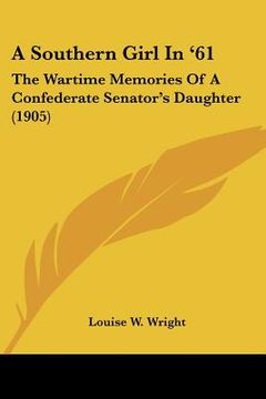 portada a southern girl in '61: the wartime memories of a confederate senator's daughter (1905) (en Inglés)