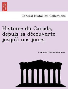 portada Histoire Du Canada, Depuis Sa de Couverte Jusqu'a Nos Jours. (en Francés)