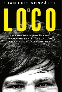 portada Loco la Vida Desconocida de Javier Milei y su Irrupcion en la Politica Argentina