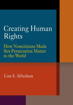 portada Creating Human Rights: How Noncitizens Made sex Persecution Matter to the World (Pennsylvania Studies in Human Rights) (in English)
