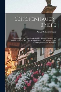 portada Schopenhauer-Briefe: Sammlung Meist Ungedruckter Oder Schwer Zugänglicher Briefer Von, an Und Üder Schopenhauer; Mit Anmerkungen Und Biogra (en Alemán)