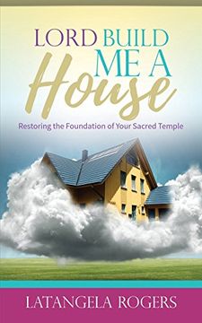 portada Lord, Build Me a House: Restoring the Foundation of Your Sacred Temple