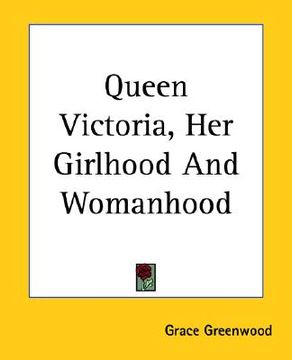 portada queen victoria, her girlhood and womanhood (en Inglés)