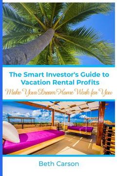portada The Smart Investor's Guide to Vacation Rental Profits: Make Your Second Home Work For You (en Inglés)