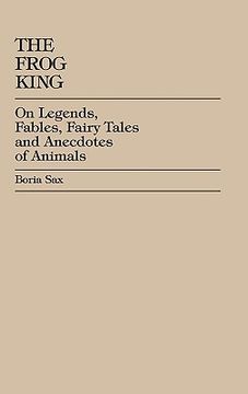 portada the frog king: occidental fairy tales, fables and anecdotes of animals (en Inglés)