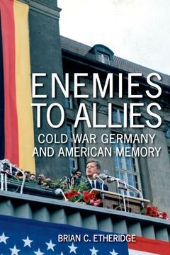 portada Enemies to Allies: Cold War Germany and American Memory (Studies In Conflict Diplomacy Peace)