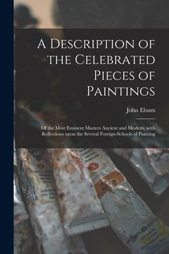 portada A Description of the Celebrated Pieces of Paintings: of the Most Eminent Masters Ancient and Modern, With Reflections Upon the Several Foreign-schools (en Inglés)