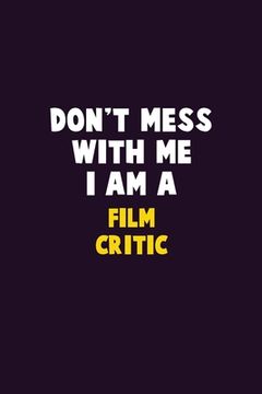 portada Don't Mess With Me, I Am A Film Critic: 6X9 Career Pride 120 pages Writing Notebooks (en Inglés)
