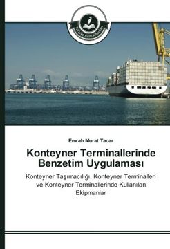 portada Konteyner Terminallerinde Benzetim Uygulaması: Konteyner Taşımacılığı, Konteyner Terminalleri ve Konteyner Terminallerinde Kullanılan Ekipmanlar (Turkish Edition)