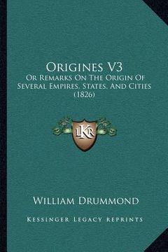 portada origines v3: or remarks on the origin of several empires, states, and cities (1826)