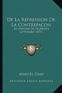 portada De La Repression De La Contrefacon: En Matiere De Propriete Litteraire (1877) (in French)