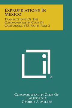 portada Expropriations in Mexico: Transactions of the Commonwealth Club of California, V35, No. 6, Part 2 (en Inglés)