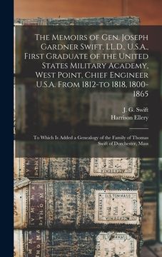 portada The Memoirs of Gen. Joseph Gardner Swift, LL.D., U.S.A., First Graduate of the United States Military Academy, West Point, Chief Engineer U.S.A. From (en Inglés)