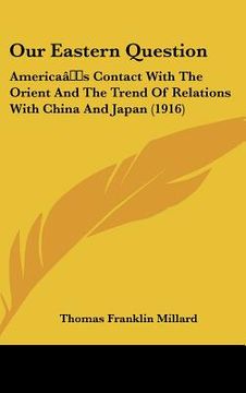 portada our eastern question: america[s contact with the orient and the trend of relations with china and japan (1916) (en Inglés)