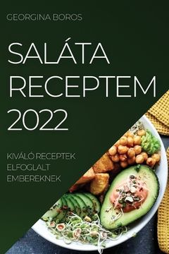 portada Saláta Receptem 2022: Kiváló Receptek Elfoglalt Embereknek (en Húngaro)