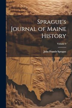 Sprague's Journal of Maine History; Volume 3 (en Inglés)