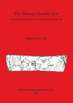 portada The Minoan Double Axe: An Experimental Study of Production and use (Bar International) (in English)