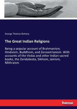 portada The Great Indian Religions: Being a popular account of Brahmanism, Hinduism, Buddhism, and Zoroastrianism. With accounts of the Vedas and other In (en Inglés)