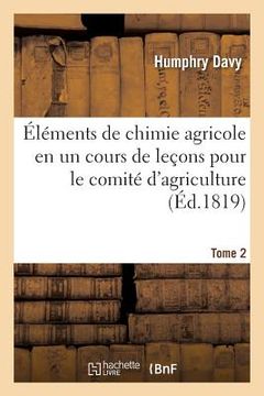 portada Éléments de Chimie Agricole En Un Cours de Leçons Pour Le Comité d'Agriculture. Tome 2 (en Francés)