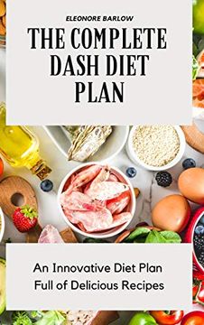 portada The Complete Dash Diet Plan: An Innovative Diet Plan Full of Delicious Recipes (en Inglés)