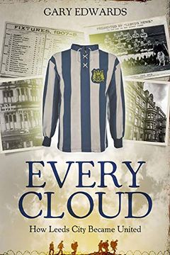 portada Every Cloud: The Story of how Leeds City Became Leeds United 