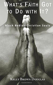 portada What's Faith got to do With It? Black Bodies/Christian Souls (en Inglés)