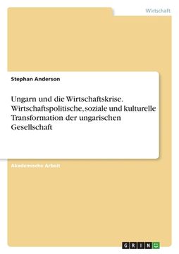 portada Ungarn und die Wirtschaftskrise. Wirtschaftspolitische, soziale und kulturelle Transformation der ungarischen Gesellschaft (in German)