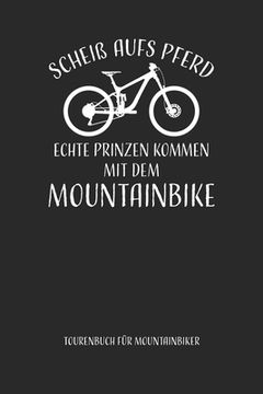 portada Scheiß aufs Pferd...mit dem Mountainbike Tourenbuch für Mountainbiker: Mountainbike Tourenbuch zum Ausfüllen Tourenbuch zum Eintragen Geschenk für Mou (in German)