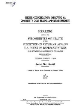portada Choice Consolidation: Improving Va Community Care Billing and Reimbursement: Hearing Before the Subcommittee on Health of the Committee on V (in English)