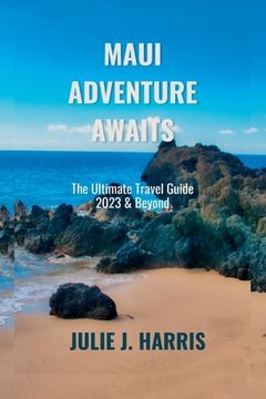 portada Maui Adventure Awaits: The Ultimate Travel Guide 2023 & Beyond (en Inglés)