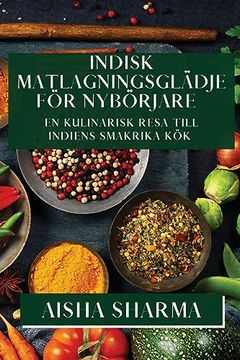 portada Indisk Matlagningsglädje för Nybörjare: En Kulinarisk Resa till Indiens Smakrika Kök (en Sueco)