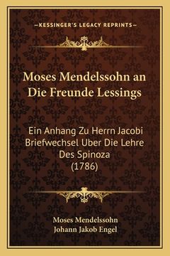 portada Moses Mendelssohn an Die Freunde Lessings: Ein Anhang Zu Herrn Jacobi Briefwechsel Uber Die Lehre Des Spinoza (1786) (en Alemán)