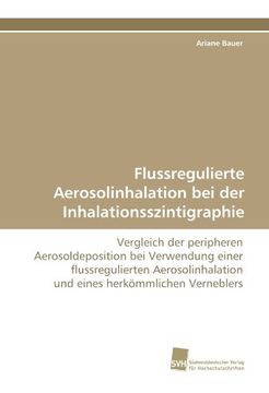 portada Flussregulierte Aerosolinhalation bei der Inhalationsszintigraphie: Vergleich der peripheren Aerosoldeposition bei Verwendung einer flussregulierten ... und eines herkömmlichen Verneblers