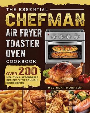 portada The Essential Chefman Air Fryer Toaster Oven Cookbook: Over 200 Healthy & Affordable Recipes with Common Ingredients (en Inglés)