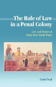 portada The Rule of law in a Penal Colony: Law and Politics in Early new South Wales (Studies in Australian History) (en Inglés)