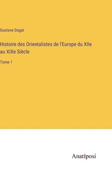 portada Histoire des Orientalistes de l'Europe du XIIe au XIXe Siècle: Tome 1 (en Francés)