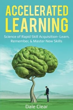 portada Accelerated Learning: Science of Rapid Skill Acquisition- Learn, Remember, & Master New Skills