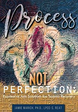 portada Process Not Perfection: Expressive Arts Solutions for Trauma Recovery (in English)
