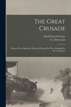 portada The Great Crusade; Extracts From Speeches Delivered During the War. Arranged by F.L. Stevenson (en Inglés)