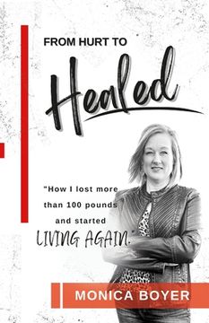 portada From Hurt to Healed: How I lost over 100 pounds and started Living Again! (in English)