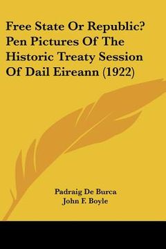 portada free state or republic? pen pictures of the historic treaty session of dail eireann (1922) (en Inglés)